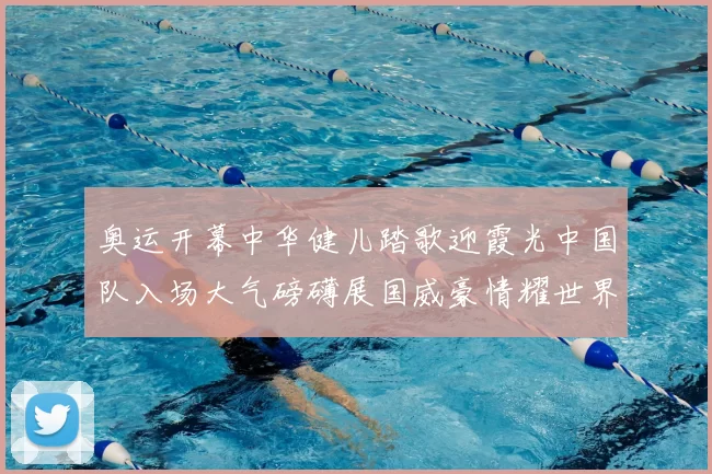 奥运开幕中华健儿踏歌迎霞光中国队入场大气磅礴展国威豪情耀世界