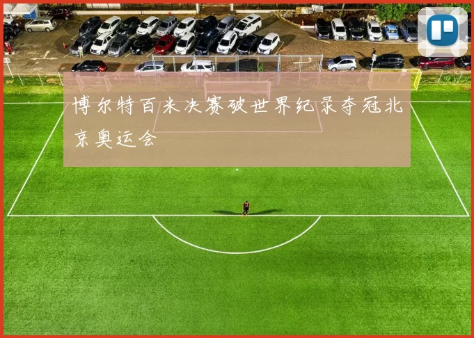 博尔特百米决赛破世界纪录夺冠北京奥运会