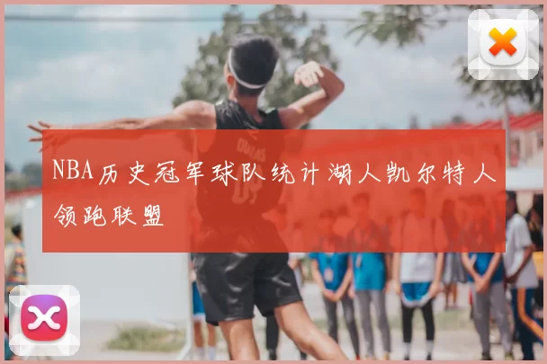 NBA历史冠军球队统计湖人凯尔特人领跑联盟