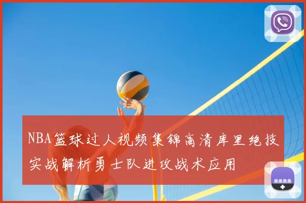 NBA篮球过人视频集锦高清库里绝技实战解析勇士队进攻战术应用