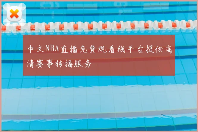 中文NBA直播免费观看线平台提供高清赛事转播服务