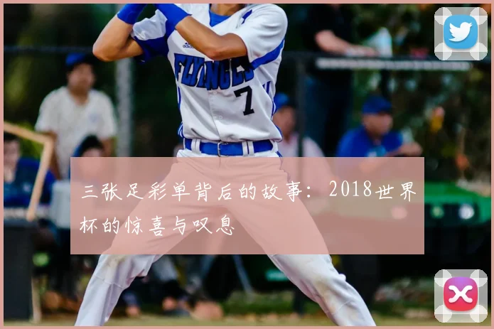 三张足彩单背后的故事:2018世界杯的惊喜与叹息