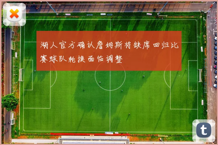 湖人官方确认詹姆斯将缺席回归比赛球队轮换面临调整